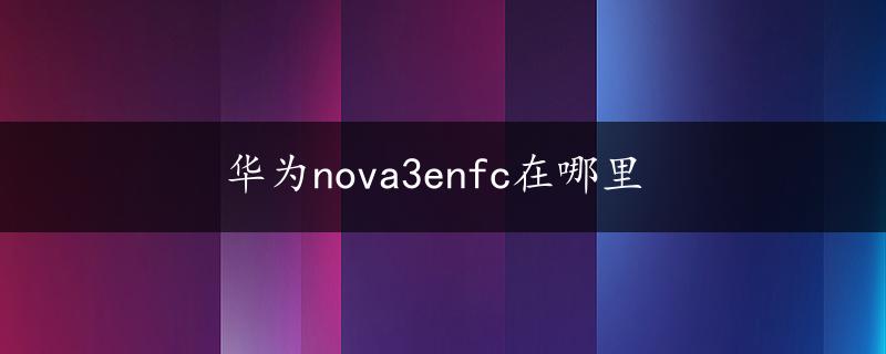 华为nova3enfc在哪里