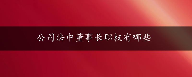 公司法中董事长职权有哪些