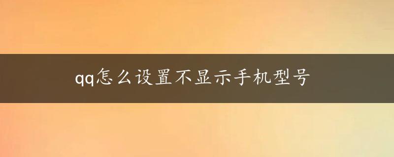 qq怎么设置不显示手机型号