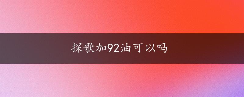 探歌加92油可以吗