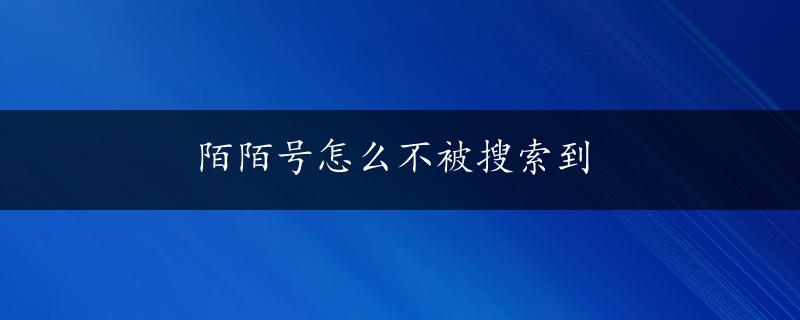 陌陌号怎么不被搜索到