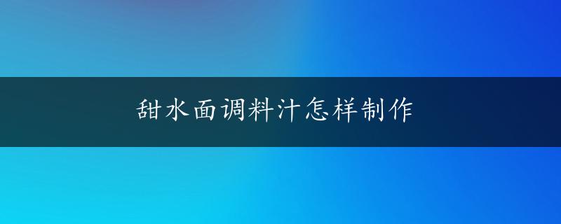 甜水面调料汁怎样制作