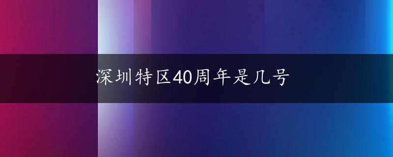 深圳特区40周年是几号