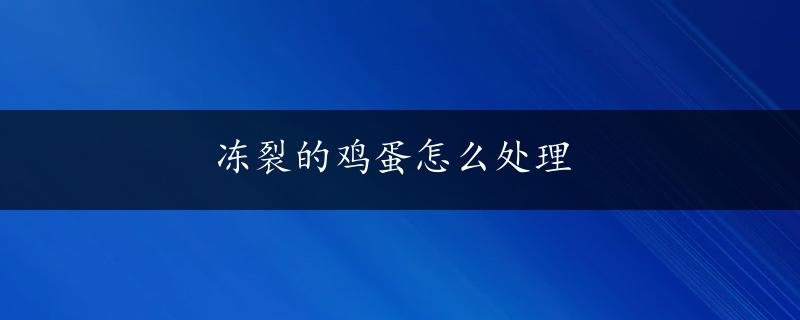 冻裂的鸡蛋怎么处理