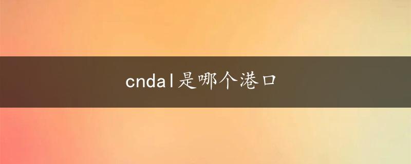 cndal是哪个港口