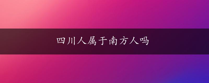 四川人属于南方人吗