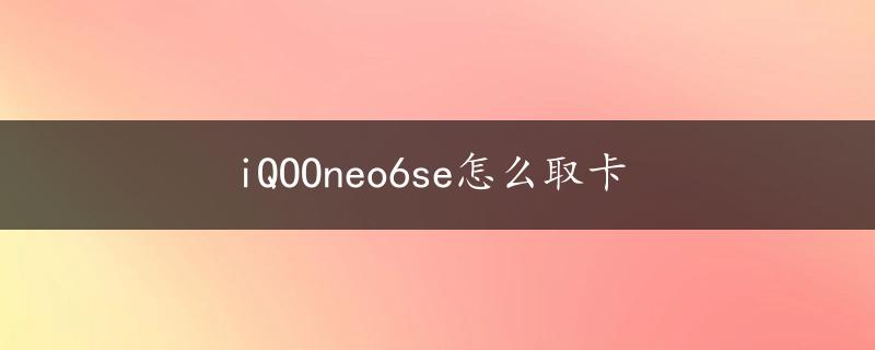 iQOOneo6se怎么取卡