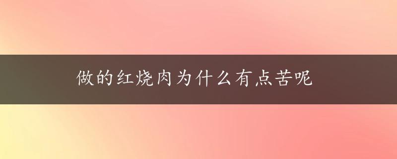 做的红烧肉为什么有点苦呢