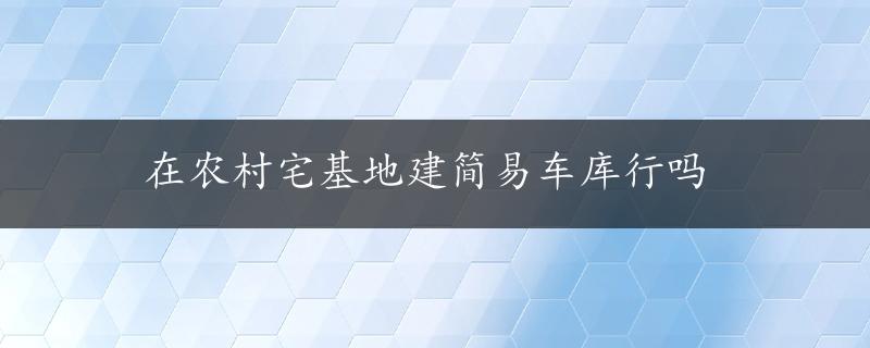 在农村宅基地建简易车库行吗