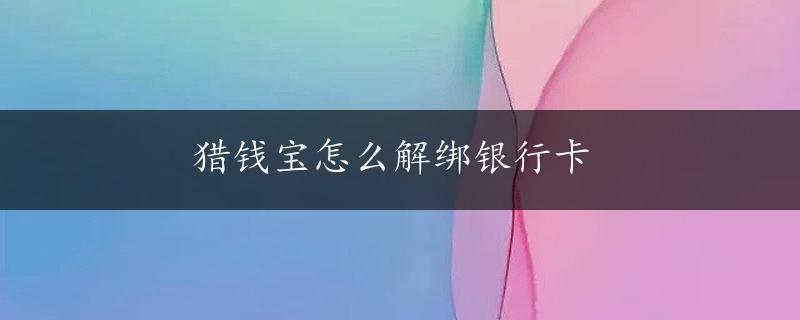 猎钱宝怎么解绑银行卡