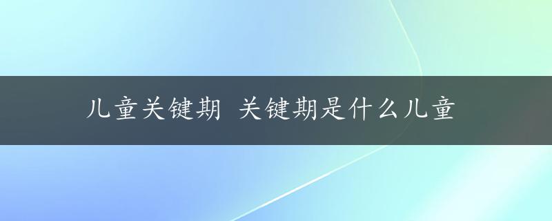 儿童关键期 关键期是什么儿童