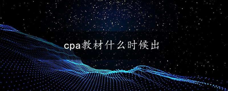 cpa教材什么时候出