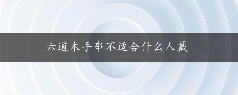 六道木手串不适合什么人戴