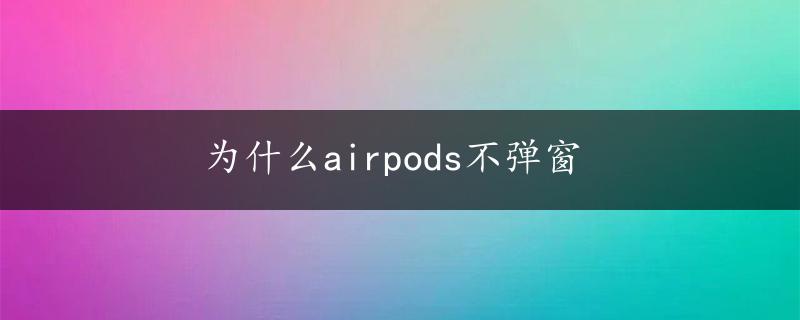 为什么airpods不弹窗