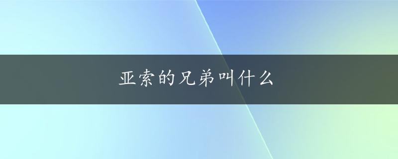 亚索的兄弟叫什么