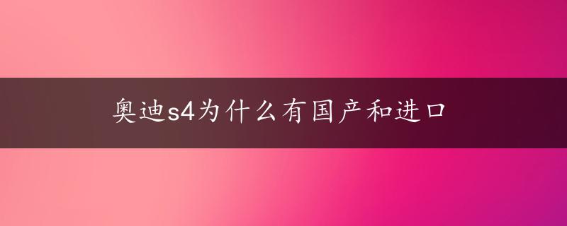 奥迪s4为什么有国产和进口