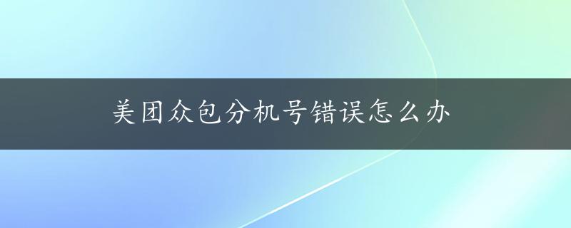 美团众包分机号错误怎么办