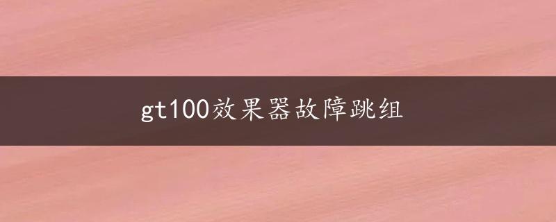 gt100效果器故障跳组