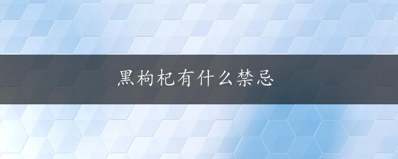 黑枸杞有什么禁忌