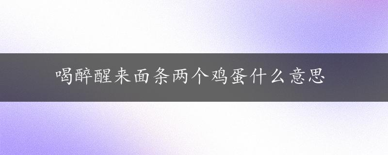 喝醉醒来面条两个鸡蛋什么意思