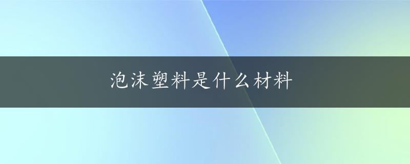 泡沫塑料是什么材料