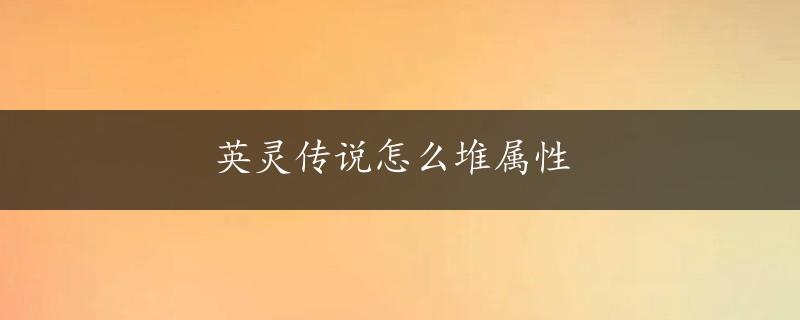 英灵传说怎么堆属性