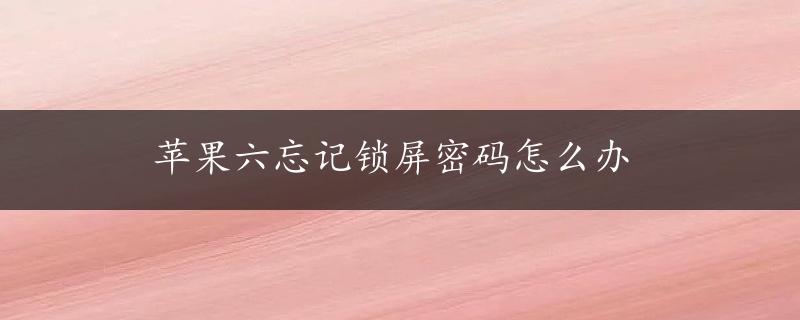 苹果六忘记锁屏密码怎么办