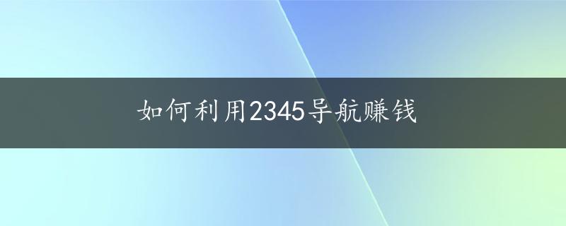 如何利用2345导航赚钱