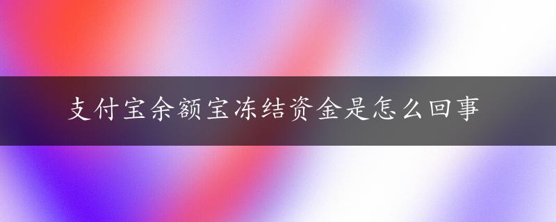 支付宝余额宝冻结资金是怎么回事