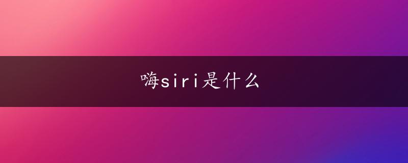 嗨siri是什么