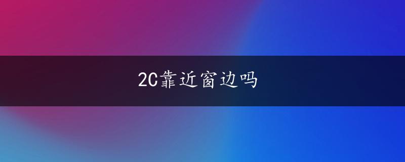 2C靠近窗边吗