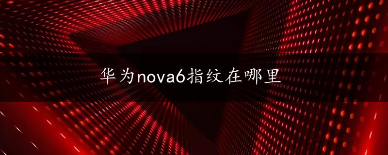 华为nova6指纹在哪里