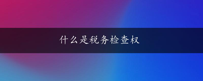 什么是税务检查权