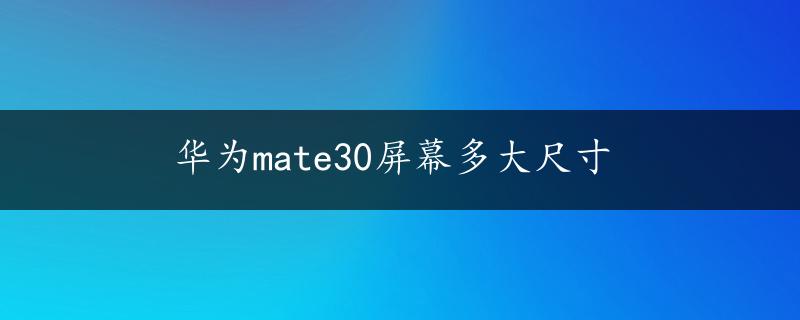 华为mate30屏幕多大尺寸