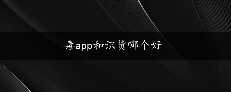 毒app和识货哪个好