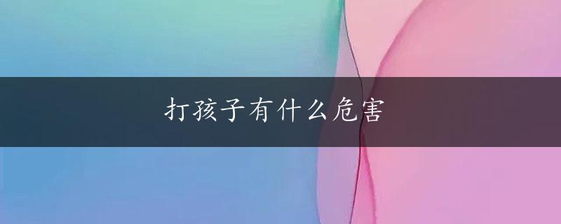 打孩子有什么危害