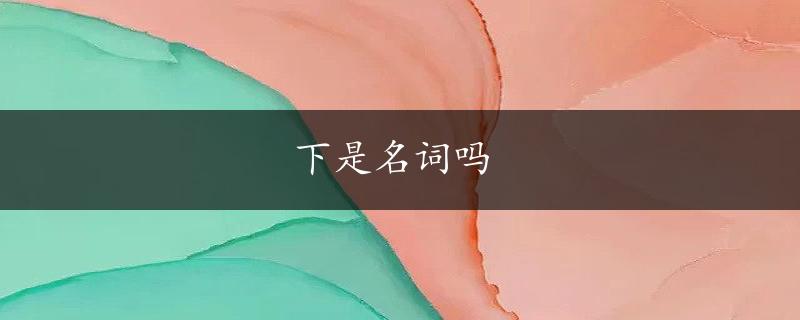 下是名词吗