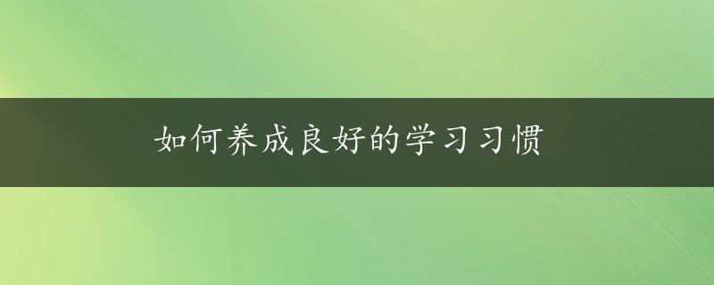 如何养成良好的学习习惯