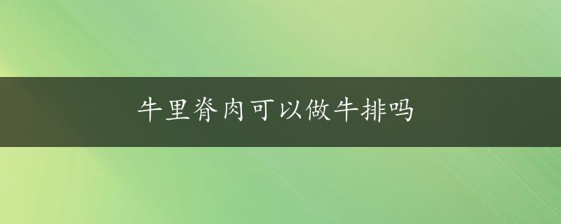 牛里脊肉可以做牛排吗