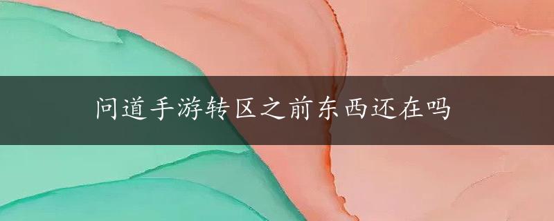 问道手游转区之前东西还在吗