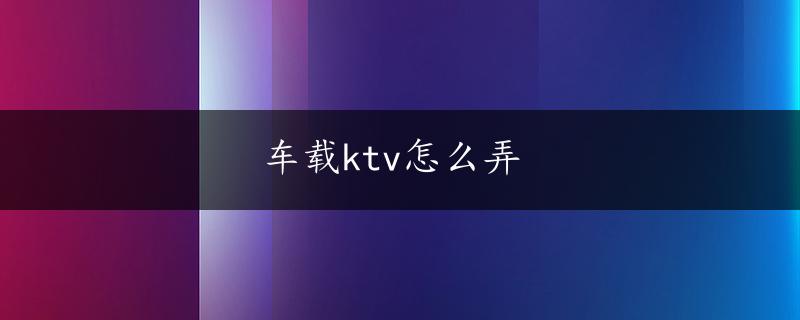 车载ktv怎么弄