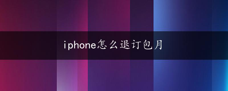 iphone怎么退订包月