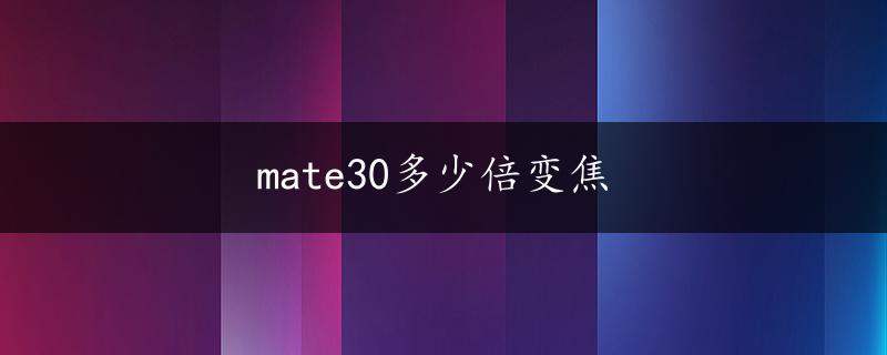 mate30多少倍变焦