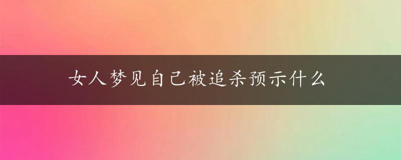 女人梦见自己被追杀预示什么