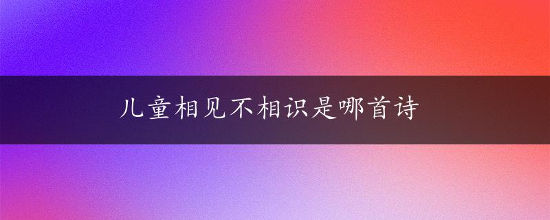 儿童相见不相识是哪首诗