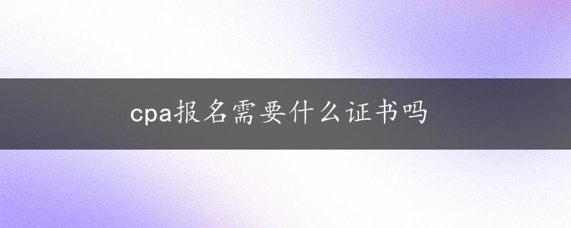 cpa报名需要什么证书吗