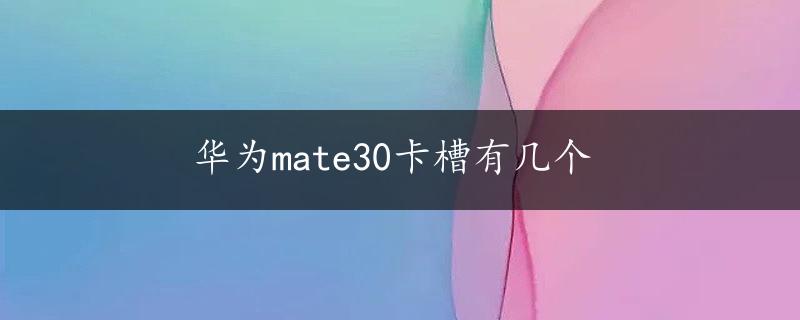 华为mate30卡槽有几个