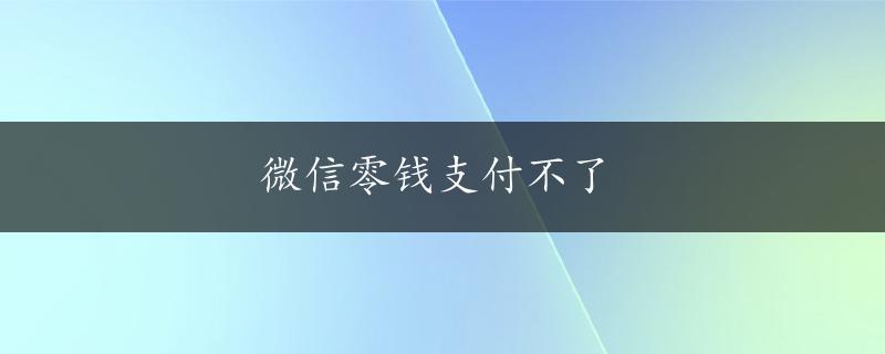 微信零钱支付不了