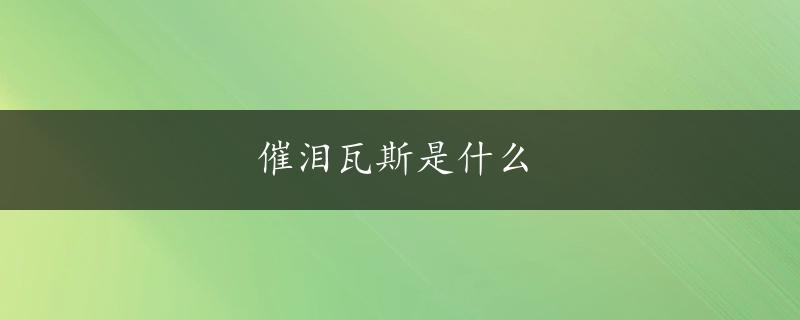 催泪瓦斯是什么