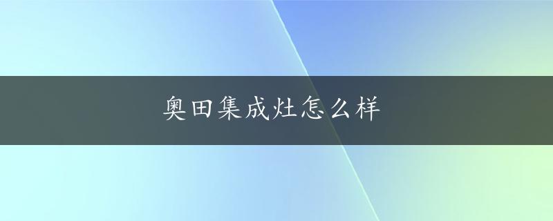 奥田集成灶怎么样